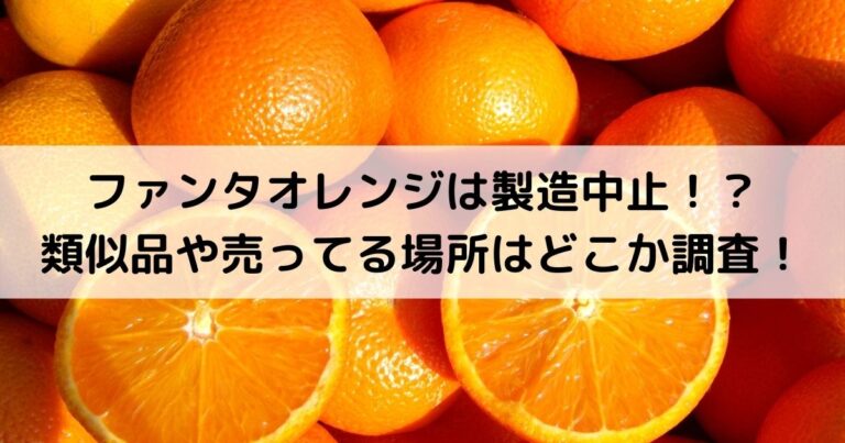 ファンタオレンジは製造中止！？類似品や売ってる場所はどこか調査！