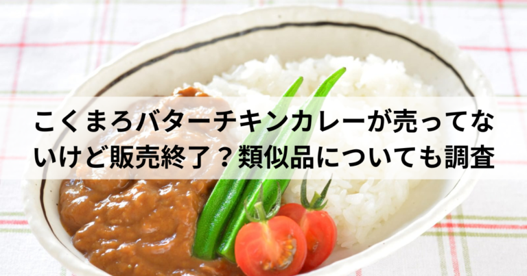 こくまろバターチキンカレーが売ってないけど販売終了？類似品についても調査